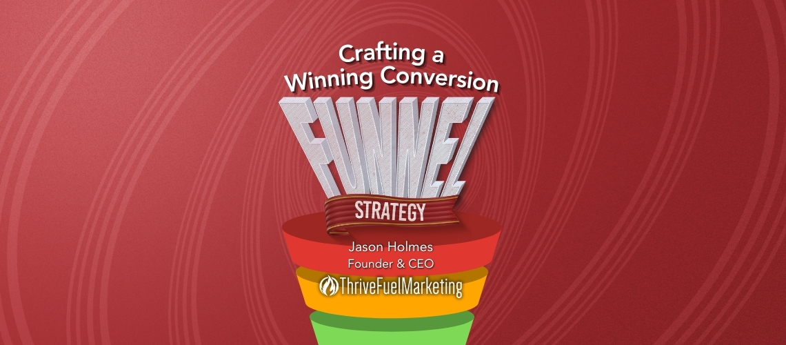 Crafting a Winning Conversion Funnel Strategy: Insights from Jason Holmes, CEO of ThriveFuel